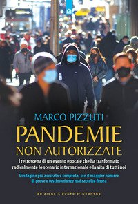 Pandemie non autorizzate. I retroscena di un evento epocale che ha trasformato radicalmente lo scenario internazionale e la vita di tutti noi