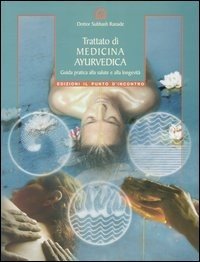 Trattato di medicina ayurvedica. Guida pratica alla salute e alla longevità
