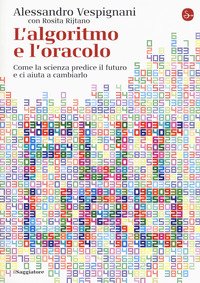 L'algoritmo e l'oracolo. Come la scienza predice il futuro e ci aiuta a cambiarlo