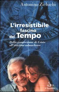 L'irresistibile fascino del tempo. Dalla resurrezione di Cristo all'universo subnucleare