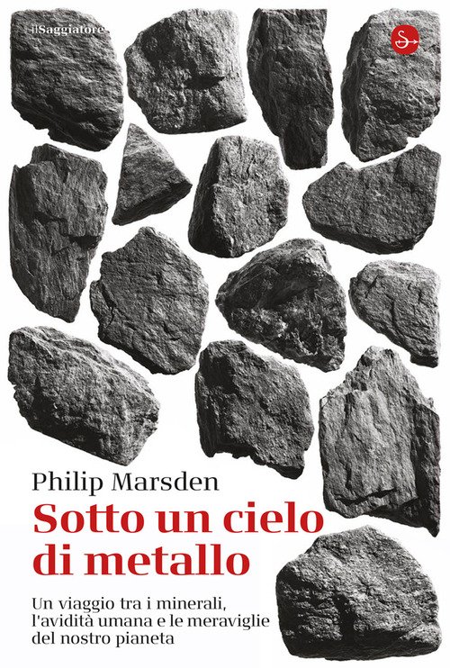 Sotto un cielo di metallo. Un viaggio tra i minerali, l'avidità umana e le meraviglie del nostro pianeta