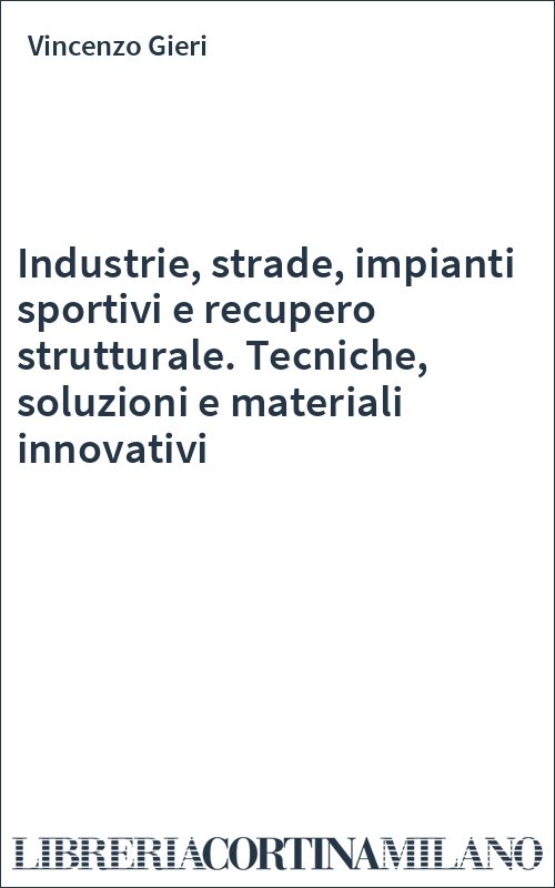 Industrie, strade, impianti sportivi e recupero strutturale. Tecniche, soluzioni e materiali innovativi