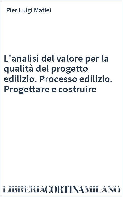 L'analisi del valore per la qualità del progetto edilizio. Processo edilizio. Progettare e costruire