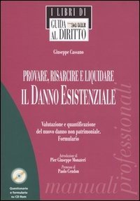 Provare, risarcire e liquidare il danno esistenziale. Valutazione e quantificazione del nuovo danno non patrimoniale. Formulario. Con CD-ROM