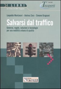 Salvarsi dal traffico. Governo, regole, soluzioni e tecnologie per una mobilità urbana di qualità