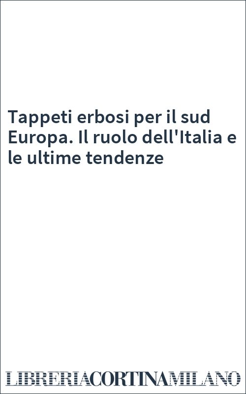 Tappeti erbosi per il sud Europa. Il ruolo dell'Italia e le ultime tendenze