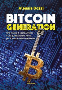 Bitcoin generation. Una mappa di sopravvivenza e una guida anti fake news per il mondo delle criptovalute