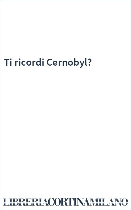 Ti ricordi Cernobyl?