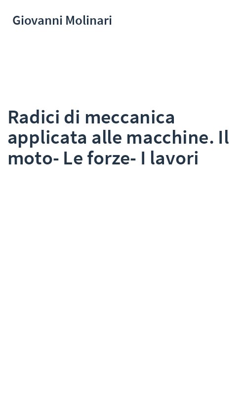 Radici di meccanica applicata alle macchine. Il moto-Le forze-I lavori