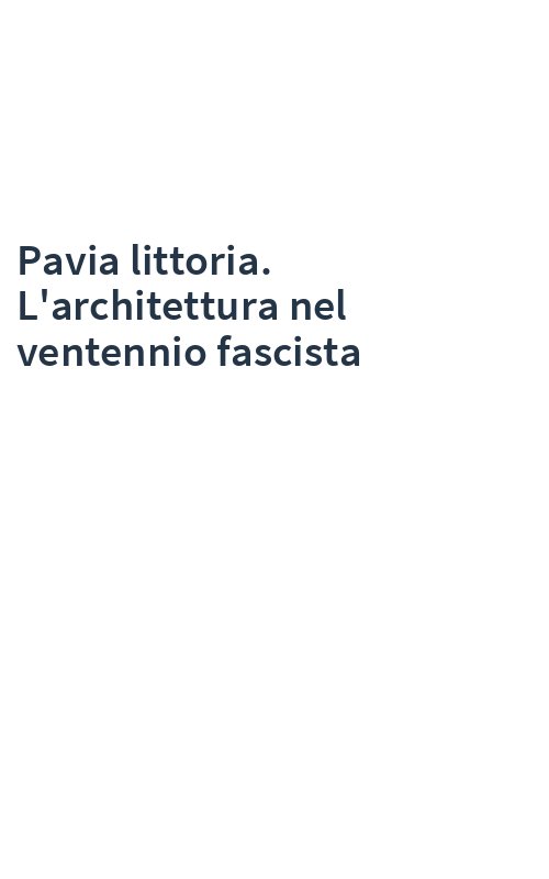 Pavia littoria. L'architettura nel ventennio fascista
