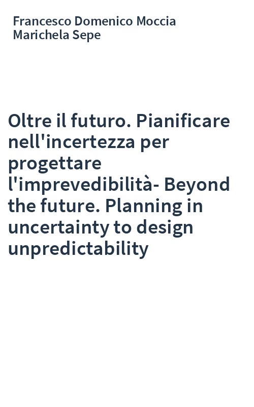 Oltre il futuro. Pianificare nell'incertezza per progettare l'imprevedibilità-Beyond the future. Planning in uncertainty to design unpredictability