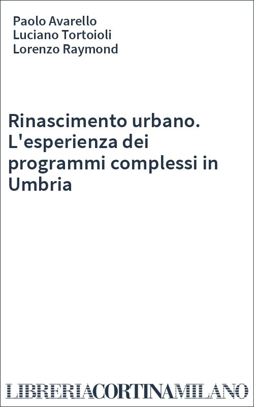 Rinascimento urbano. L'esperienza dei programmi complessi in Umbria