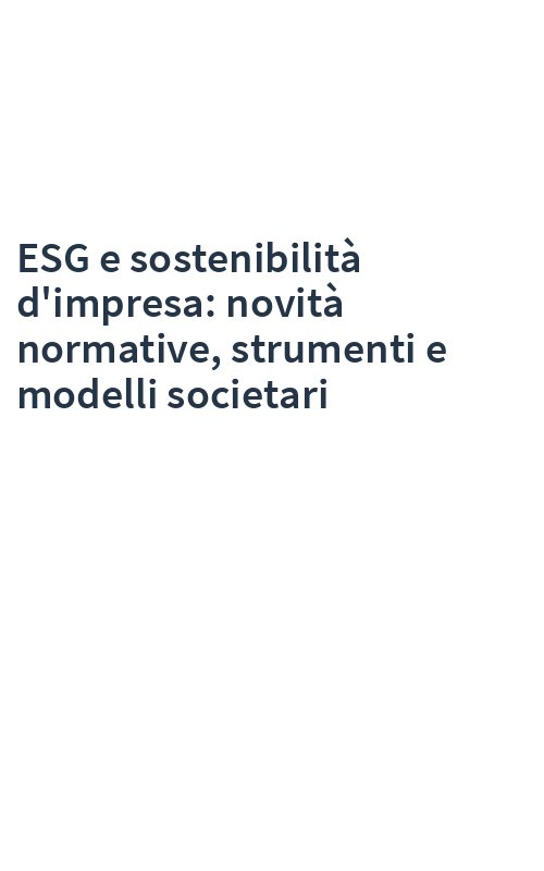 ESG e sostenibilità d'impresa: novità normative, strumenti e modelli societari