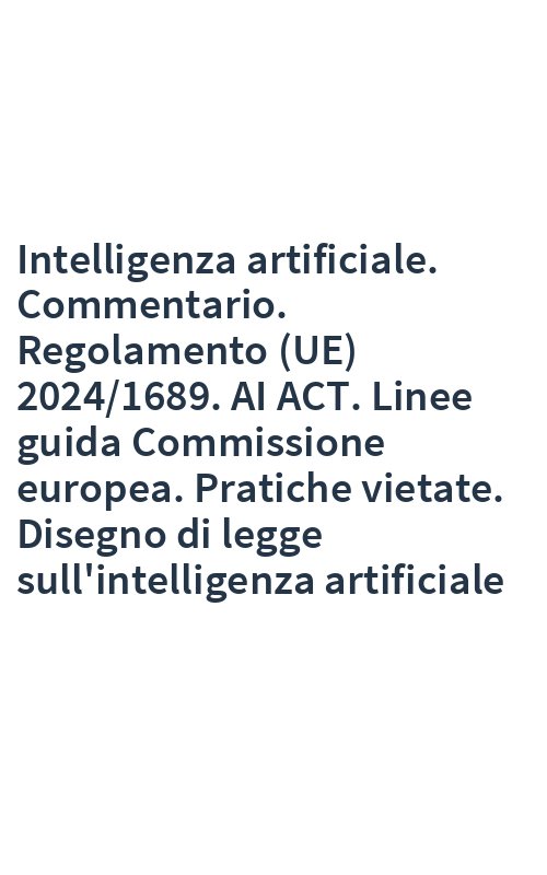 Intelligenza artificiale. Commentario. Regolamento (UE) 2024/1689. AI ACT. Linee guida Commissione europea. Pratiche vietate. Disegno di legge sull'intelligenza artificiale