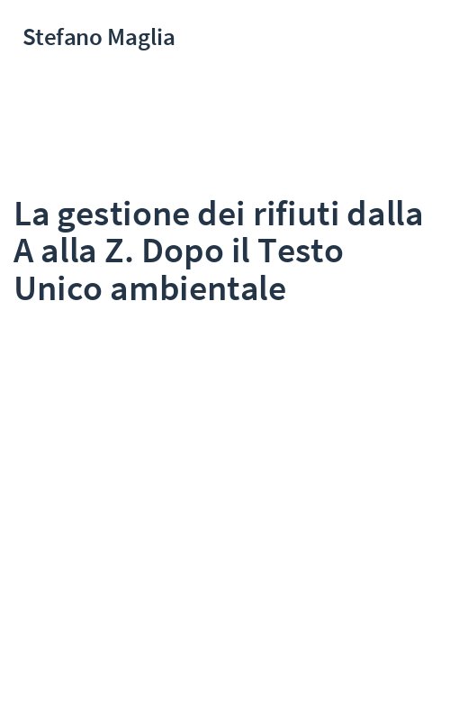 La gestione dei rifiuti dalla A alla Z. Dopo il Testo Unico ambientale