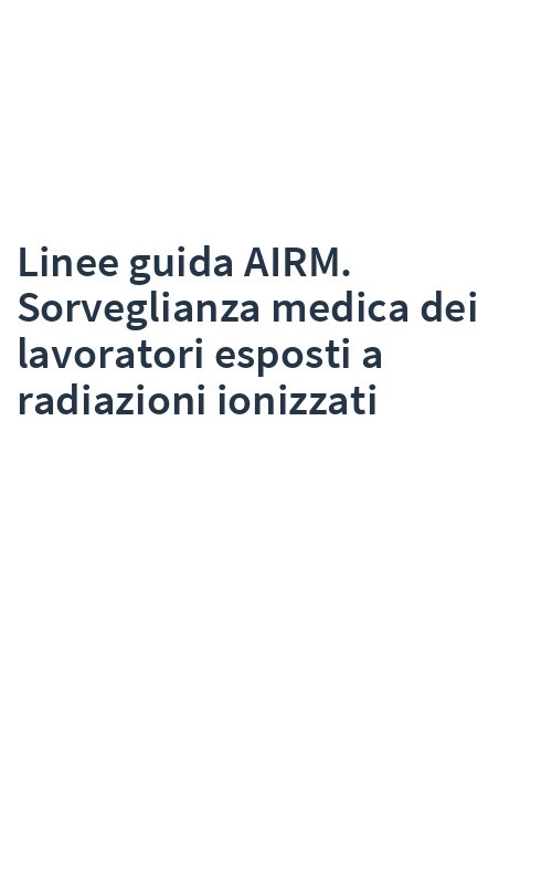 Linee guida AIRM. Sorveglianza medica dei lavoratori esposti a radiazioni ionizzati