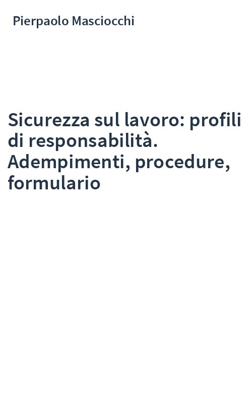 Sicurezza sul lavoro: profili di responsabilità. Adempimenti, procedure, formulario