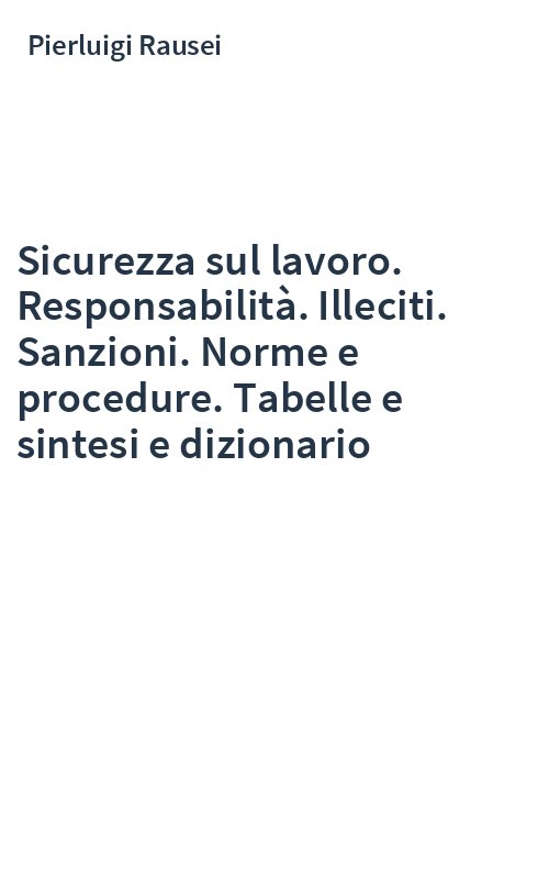 Sicurezza sul lavoro. Responsabilità. Illeciti. Sanzioni. Norme e procedure. Tabelle e sintesi e dizionario