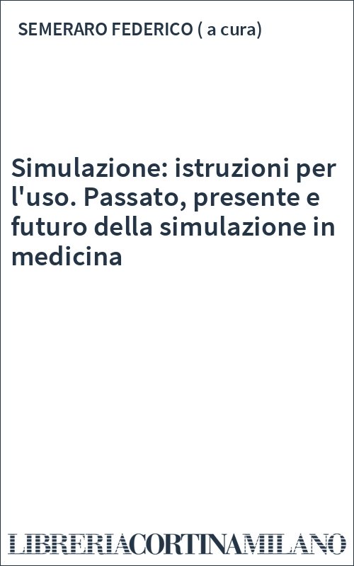 Simulazione: istruzioni per l'uso. Passato, presente e futuro della simulazione in medicina