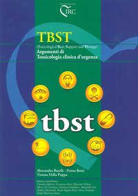 TBST Toxicological Basic Support and Therapy. Argomenti di Tossicologia clinica d'urgenza