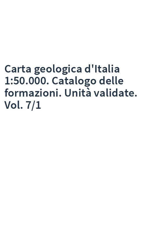 Carta geologica d'Italia 1:50.000. Catalogo delle formazioni. Unità validate. Vol. 7/1
