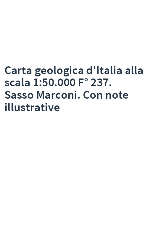 Carta geologica d'Italia alla scala 1:50.000 F° 237. Sasso Marconi. Con note illustrative