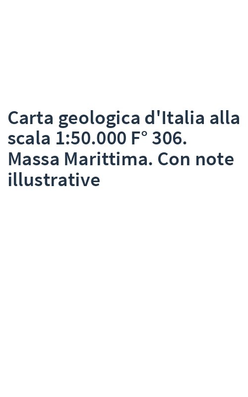 Carta geologica d'Italia alla scala 1:50.000 F° 306. Massa Marittima. Con note illustrative