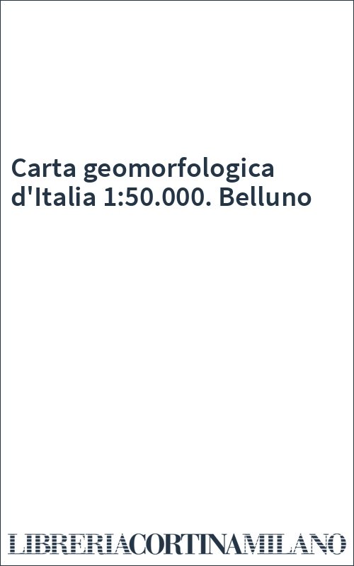 Carta geomorfologica d'Italia 1:50.000. Belluno