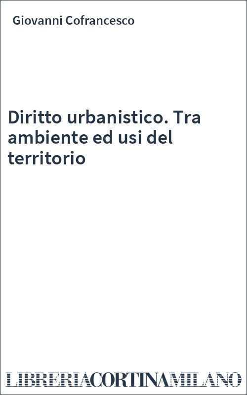Diritto urbanistico. Tra ambiente ed usi del territorio