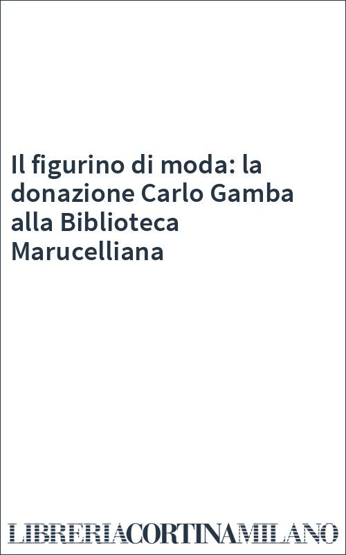 Il figurino di moda: la donazione Carlo Gamba alla Biblioteca Marucelliana
