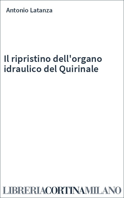 Il ripristino dell'organo idraulico del Quirinale