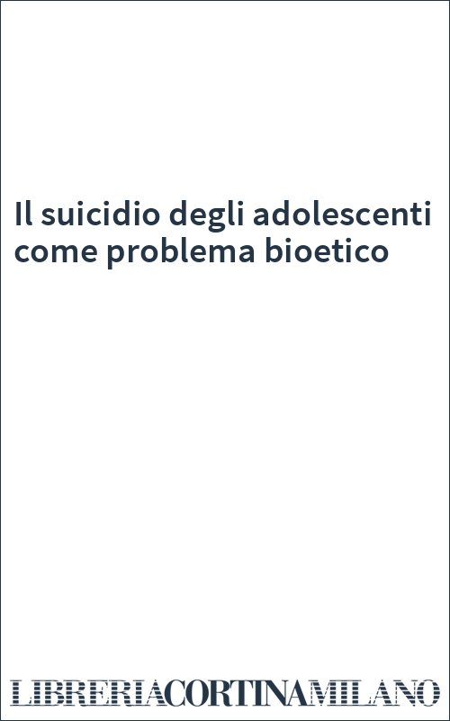 Il suicidio degli adolescenti come problema bioetico
