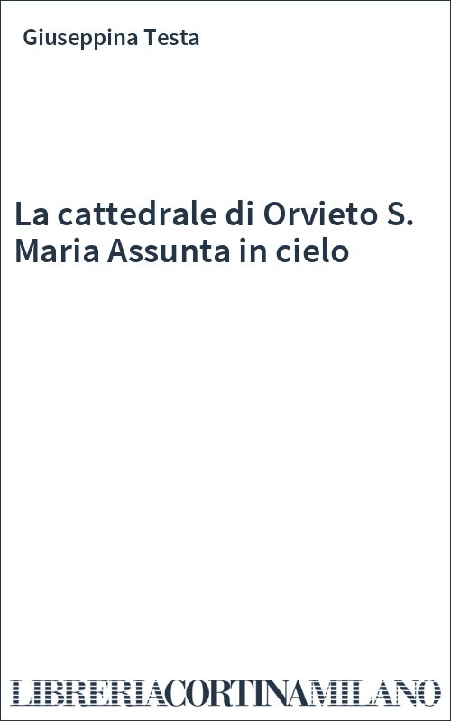 La cattedrale di Orvieto S. Maria Assunta in cielo