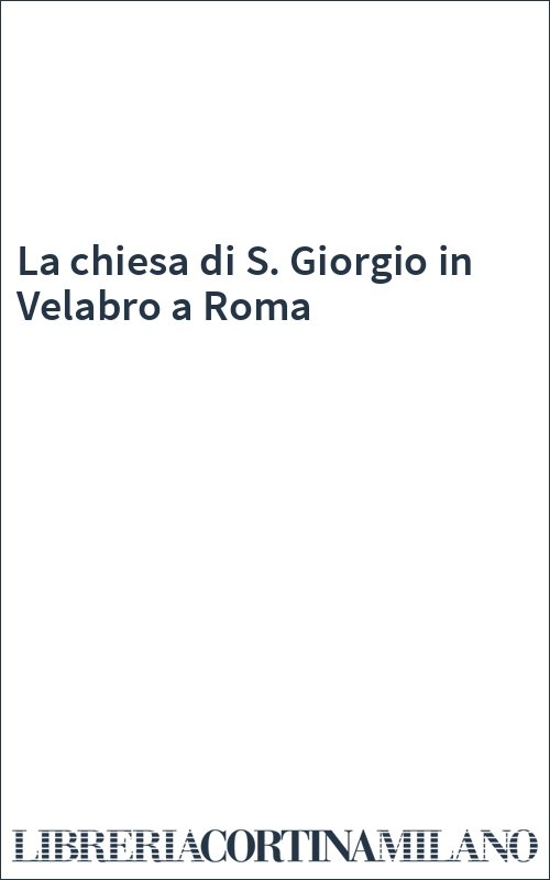 La chiesa di S. Giorgio in Velabro a Roma