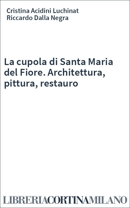 La cupola di Santa Maria del Fiore. Architettura, pittura, restauro
