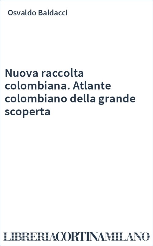 Nuova raccolta colombiana. Atlante colombiano della grande scoperta