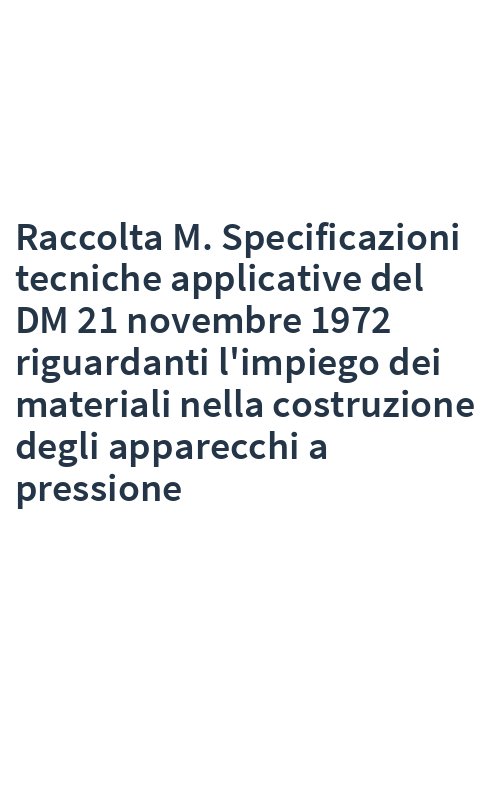 Raccolta M. Specificazioni tecniche applicative del DM 21 novembre 1972 riguardanti l'impiego dei materiali nella costruzione degli apparecchi a pressione