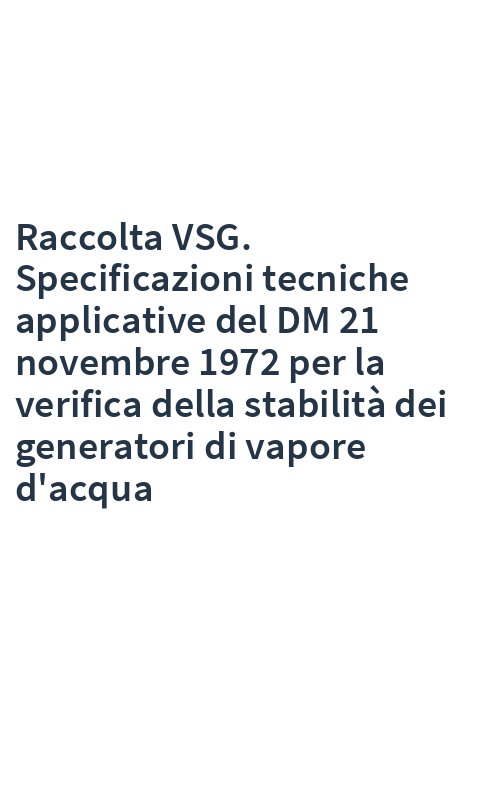 Raccolta VSG. Specificazioni tecniche applicative del DM 21 novembre 1972 per la verifica della stabilità dei generatori di vapore d'acqua