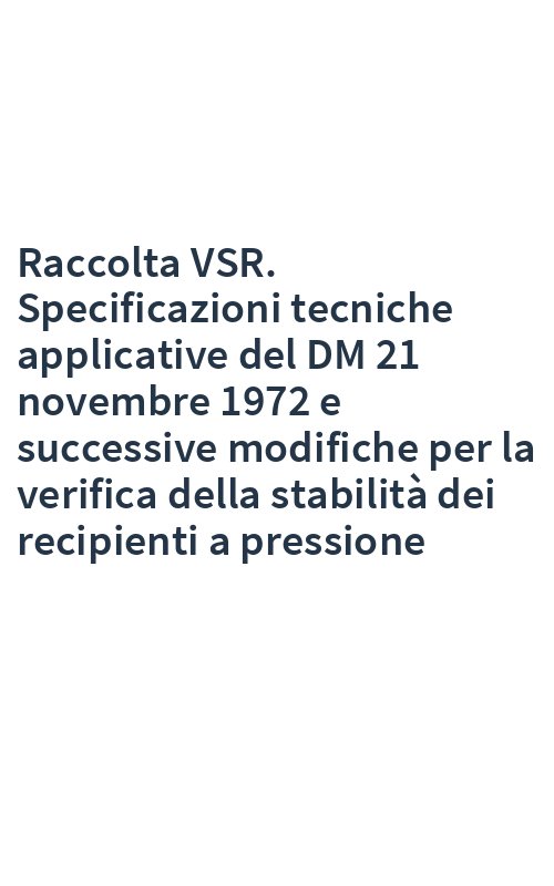 Raccolta VSR. Specificazioni tecniche applicative del DM 21 novembre 1972 e successive modifiche per la verifica della stabilità dei recipienti a pressione