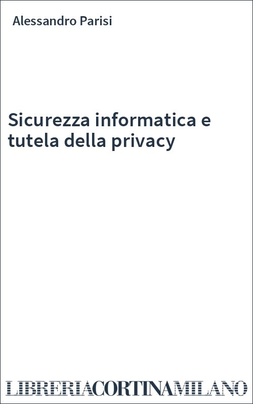 Sicurezza informatica e tutela della privacy
