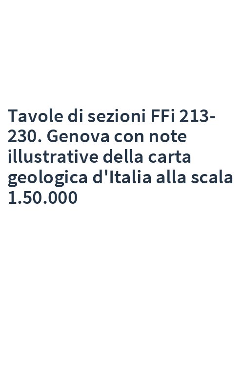 Tavole di sezioni FFi 213-230. Genova con note illustrative della carta geologica d'Italia alla scala 1.50.000