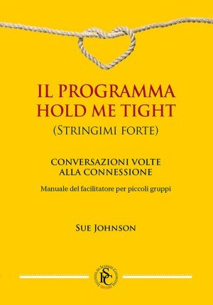 Il programma hold me tight. Conversazioni volte alla connessione. Manuale del facilitatore per piccoli gruppi