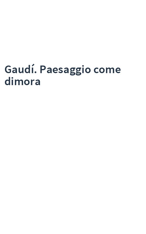 Gaudí. Paesaggio come dimora