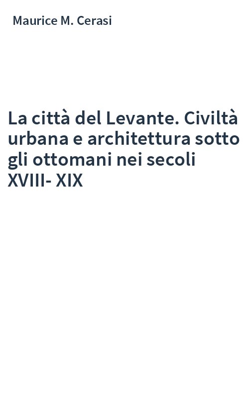 La città del Levante. Civiltà urbana e architettura sotto gli ottomani nei secoli XVIII-XIX