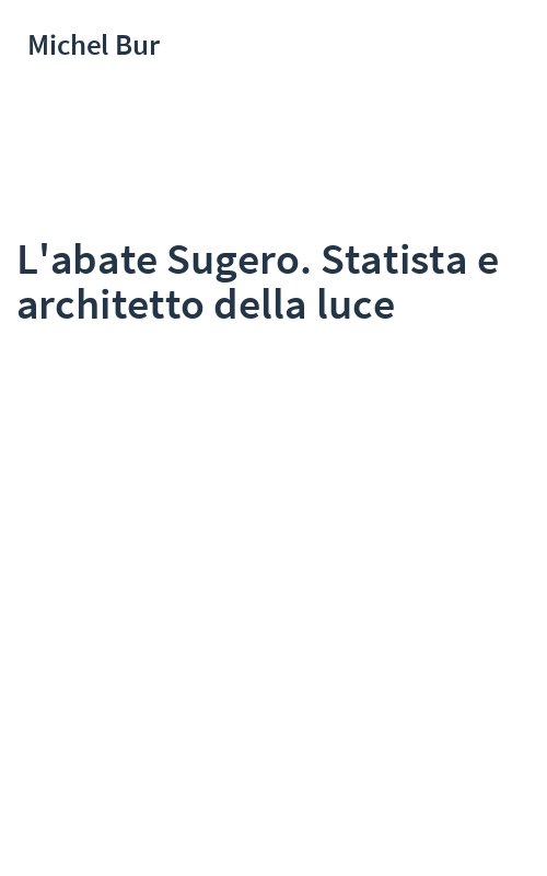 L'abate Sugero. Statista e architetto della luce
