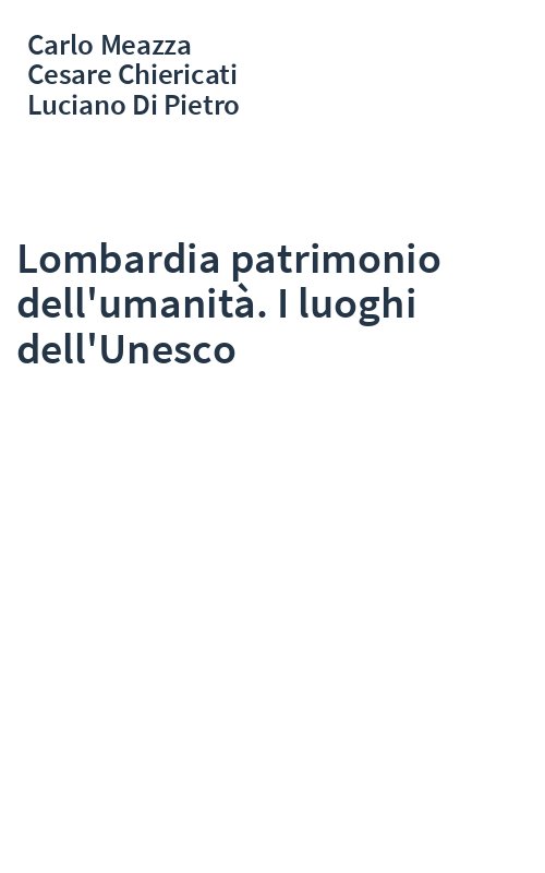 Lombardia patrimonio dell'umanità. I luoghi dell'Unesco