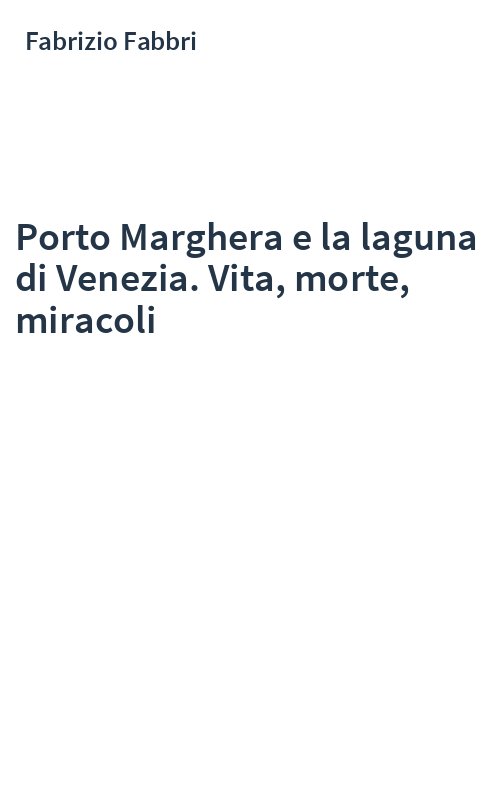 Porto Marghera e la laguna di Venezia. Vita, morte, miracoli