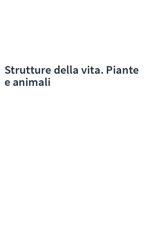 Strutture della vita. Piante e animali