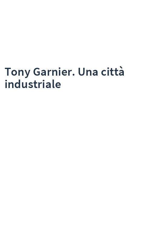 Tony Garnier. Una città industriale