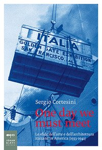 One day we must meet. Le sfide dell'arte e dell'architettura italiane in America (1933-1941)